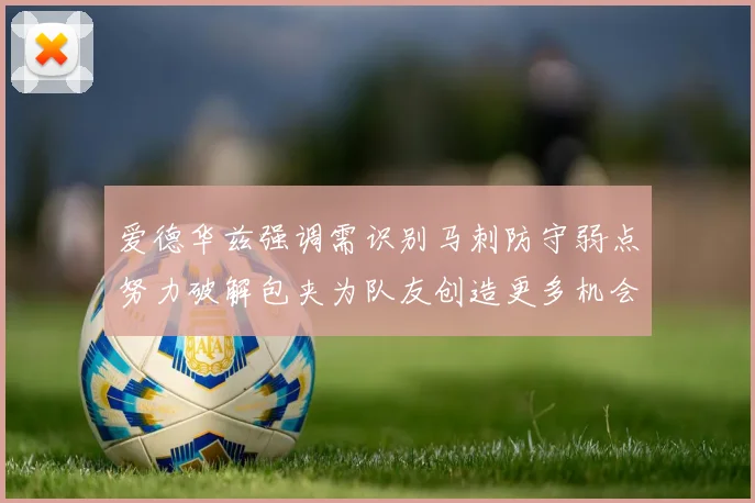 爱德华兹强调需识别马刺防守弱点努力破解包夹为队友创造更多机会